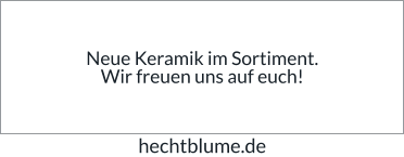 Neue Keramik im Sortiment. Wir freuen uns auf euch! hechtblume.de