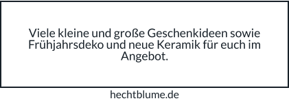 Viele kleine und große Geschenkideen sowie Frühjahrsdeko und neue Keramik für euch im Angebot. hechtblume.de